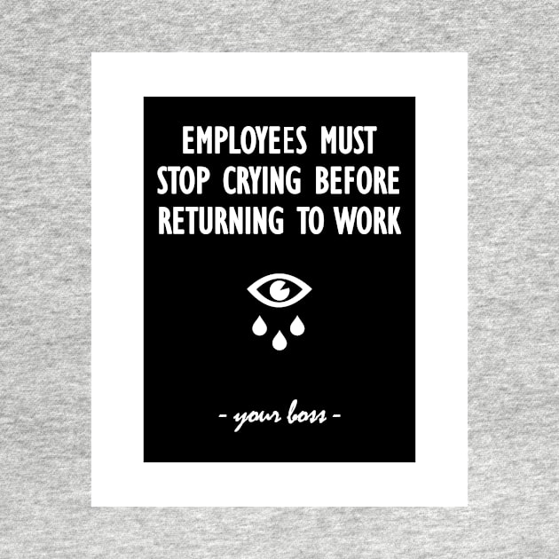 Employees must stop crying before returning to work - your boss by Soll-E